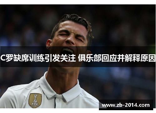 C罗缺席训练引发关注 俱乐部回应并解释原因