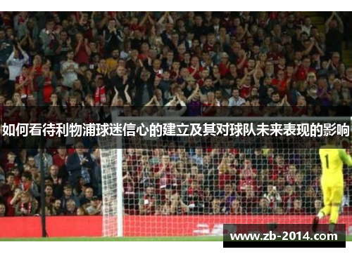 如何看待利物浦球迷信心的建立及其对球队未来表现的影响