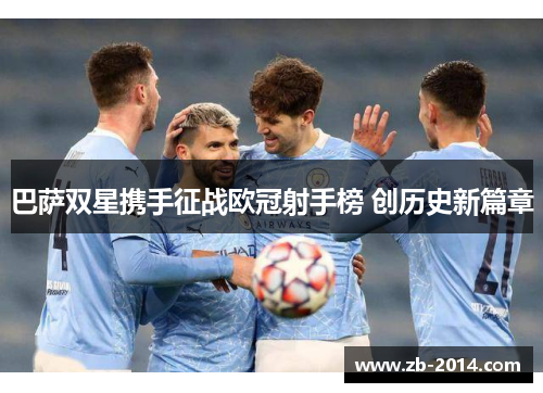 巴萨双星携手征战欧冠射手榜 创历史新篇章