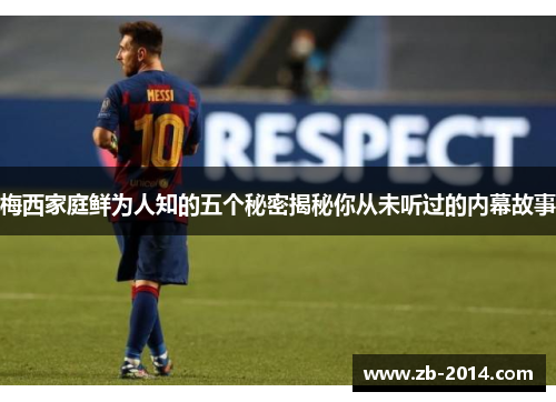 梅西家庭鲜为人知的五个秘密揭秘你从未听过的内幕故事